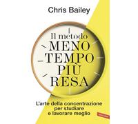 Il metodo meno tempo più resa. L'arte della concentrazione per studiare e lavorare meglio