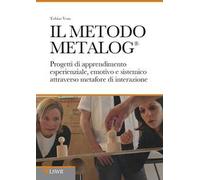 Il metodo METALOG®. Progetti di apprendimento esperienziale, emotivo e sistematico attraverso metafore di interazione