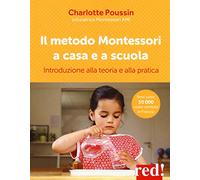 Il metodo Montessori a casa e a scuola. Introduzione alla teoria e alla pratica