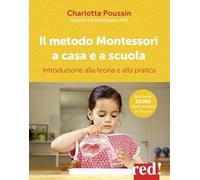 Il metodo Montessori a casa e a scuola. Introduzione alla teoria e alla pratica