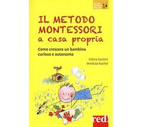 Il metodo Montessori a casa propria: Come crescere un bambino curioso e autonomo