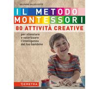 Il metodo Montessori a casa tua. 80 attività creative. Per stimolare e valorizzare l'intelligenza del tuo bambino