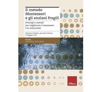 Il metodo Montessori e gli anziani fragili. Principi e metodi per migliorare il benessere e le autonomie
