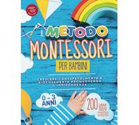 Il Metodo Montessori per Bambini da 0 a 3 anni: 200 idee creative per crescere consapevolmente e giocosamente promuovendo l’indipendenza: 1