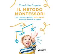 Il metodo Montessori per crescere tuo figlio da 0 a 3 anni e aiutarlo a es...