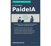 Il metodo PaideIA: Guida pratica all'uso dell'intelligenza artificiale per studiare alle superiori