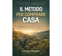 Il Metodo per Comprare Casa: Verifiche, scelte e responsabilità per una decisione immobiliare libera