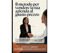 Il metodo per vendere la tua azienda al giusto prezzo: Perché il valore che hai in testa raramente è quello vero e come scoprirlo prima di trattare