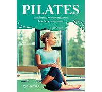 Il metodo Pilates. Movimento, concentrazione, benefici, programmi