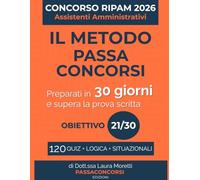 Il Metodo Pratico per Concorso RIPAM 2026 Quiz Assistenti Amministrativi: 120 Quiz Commentati con 3 Simulazioni Complete e Piano 30 Giorni per ... Partendo da Zero in Diritto Amministrativo
