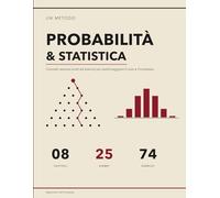 Il Metodo Probabilità e Statistica: Concetti, Esempi Svolti ed Esercizi per Pensare sotto Incertezza | Bayes, Variabili Aleatorie, Distribuzioni, ... Centrale, Test di Ipotesi e Regressione