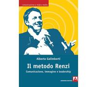 Il metodo Renzi. Comunicazione, immagine, leadership - Galimberti Alberto