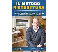 Il Metodo Ristruttura: Il Metodo Definitivo in 10 + 1 Passi per Liberarti Finalmente dal Problema di Come e Quando Ristrutturare la Tua Casa