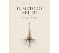 Il Metodo sei Tu: Crea, struttura e dai un nome al tuo metodo olistico in 6 mesi. Il workbook per facilitatori, operatori del benessere e coach