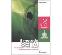 Il metodo Seitai. Autoguarigione con lo stretching e l'allenamento corporeo. Ediz. illustrata