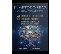 IL METODO SILVA: Guida Completa alla Ristrutturazione Cognitiva, Neuroscienze e Autoregolazione Mentale: Esercizi Pratici, Livello Alfa e Tecniche di Visualizzazione per Gestire lo Stress, l'Ansia e S