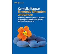 Il metodo Simonton anticancro. Prevenire e combattere la malattia attivando le capacità del nostro sistema immunitario