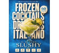 Il Metodo SLUSHY: Ricettario completo per Ninja SLUSHi e guida per principianti: 60 ricette facili di granite, slush, frozen cocktails, frappè, milkshake, mocktail e bevande proteiche