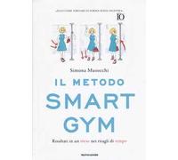 Il metodo Smart Gym. Risultati in un mese nei ritagli di tempo