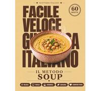 Il Metodo SOUP: Ricettario per macchina per zuppe: 60 ricette illustrate di zuppe, vellutate, composte e smoothie. Il metodo per scegliere i ... le consistenze e creare le tue varianti