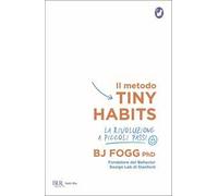 B. J. Fogg – Il metodo Tiny Habits – La rivoluzione a piccoli passi – Brossura