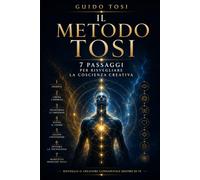 Il Metodo Tosi: 7 Passaggi per Risvegliare la Coscienza Creativa