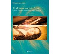 Il metrònomo del vento. Poiesis, fabula et imago lucis opera expressa. Ediz. ill
