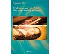 Il metrònomo del vento. Poiesis, fabula et imago lucis opera expressa. Ediz. illustrata