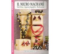 Il micro macramè. Nodi di base. Sequenze fotografiche. Realizzazioni. Hobbistica