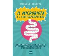 Il microbiota e i suoi superpoteri. Come proteggere la cominità dei microrganismi che abitano il nostro intestino