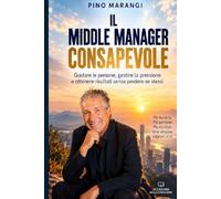 IL MIDDLE MANAGER CONSAPEVOLE: Guidare le persone gestire la pressione e ottenere risultati senza perdere se stessi
