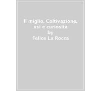 Il miglio. Coltivazione, usi e curiosità