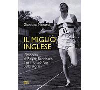 IL MIGLIO INGLESE: L'IMPRESA DI ROGER BANNISTER, IL PRIMO SUB FOUR DELLA STORIA
