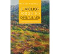 Il miglior ascolto della tua vita. Il senso profondo del counseling - Andr...