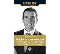 Il miglior te stesso che puoi. Come sfruttare le tue potenzialità per raggiungere ciò che vuoi