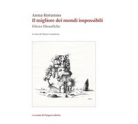 Il migliore dei mondi impossibili. Pièces filosofiche - [La Scuola di Pitagora]