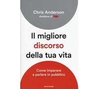 Il migliore discorso della tua vita. Come imparare a parlare in pubblico