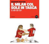 Il Milan col sole in tasca. Gli anni 1986-1994. Nuova ediz.