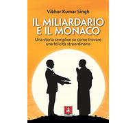 Il miliardario e il monaco. Una storia semplice su come trovare una felicità straordinaria