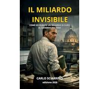 IL MILIARDO INVISIBILE: Come ho rubato un miliardo di euro al governo italiano