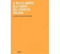 Libri Milite Ignoto. Alle Radici Dell'identita Italiana (Il)