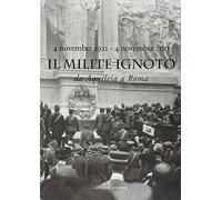 Il Milite Ignoto. Da Aquileia a Roma. 4 novembre 1921-4 novembre 2011 . Catalogo della mostra. Ediz. illustrata