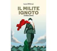 Il Milite ignoto. Storia e mito