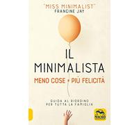 Il minimalista. Meno cose = Più felicità. Guida al riordino per tutta la famiglia