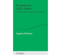 Il ministero delle donne. L'ufficio Notizie nella Grande guerra - Molinari...
