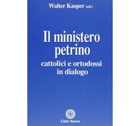 Il ministero petrino. Cattolici e ortodossi in dialogo - Kasper W. (cur.)