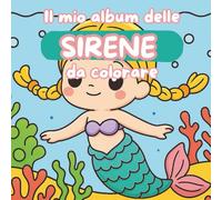 Il mio album delle sirene da colorare: Un libro tutto da scoprire per bambine con la passione per le sirene