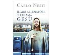 Il mio allenatore si chiama Gesù. Il Vangelo spiegato attraverso lo sport