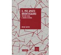 Il mio amato brontosauro. Vecchie ossa e nuova scienza