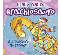 Il mio amico brachiosauro. Il dinosauro più grande. Ediz. a colori